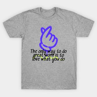 The Only Way To Do Great Work Is To Love What You Do T-Shirt